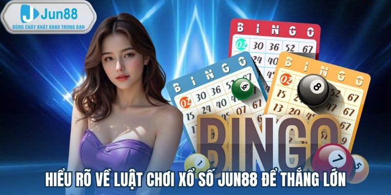 Hiểu rõ về luật chơi xổ số Jun88 để thắng lớn